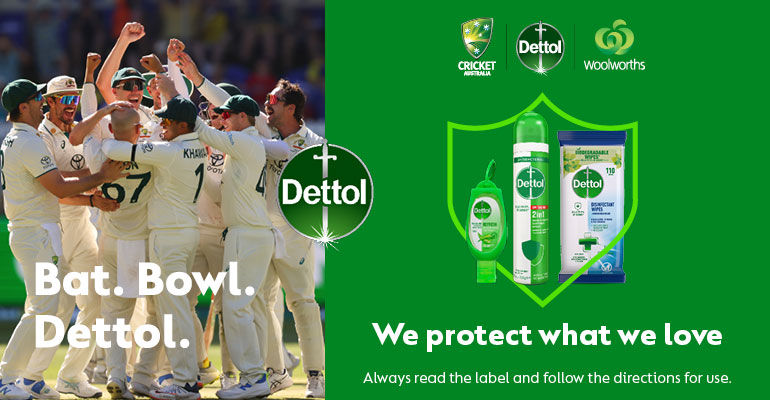 Bat. Bowl. Dettol. Background images of people playing cricket. Dettol logo. Various Dettol products. We protect what we love. Cricket Australia | Dettol | Woolworths logos. Always read the label and follow the directions for use.