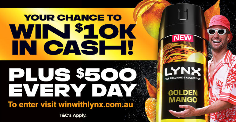 Your chance to win $10K in Cash! Plus $500 every day. To enter visit winwithlynx.com.au. T&C's Apply.