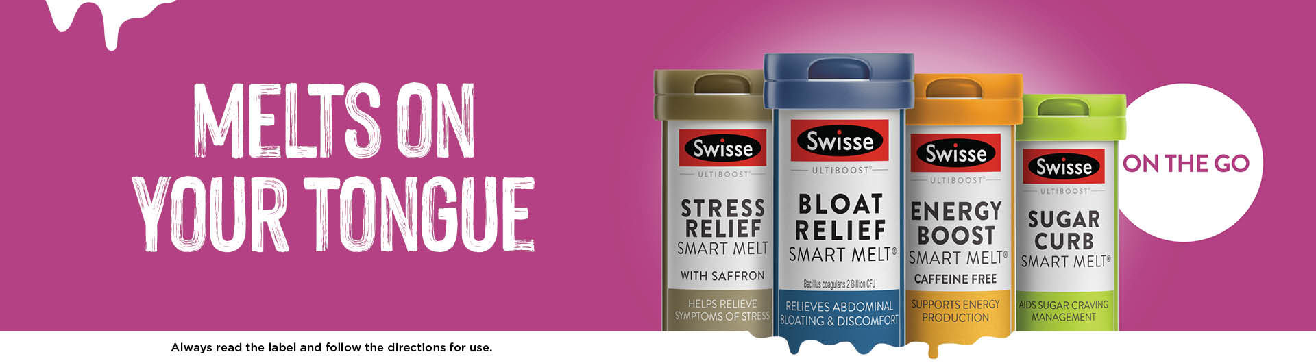 Melts on our tongue. Various bottles of Swisse. On the go. Always read the label and follow the directions for use.