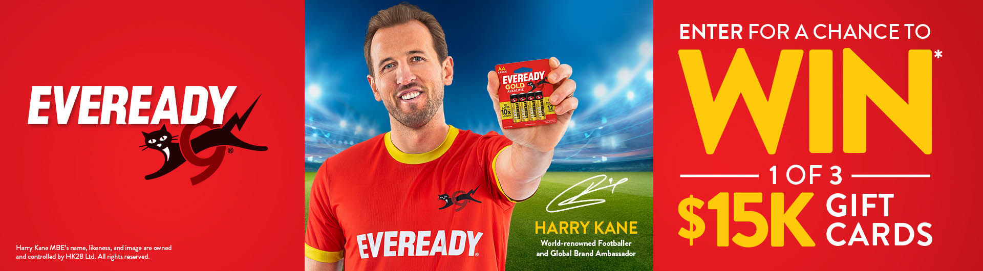 Eaveready logo. Harry Kanes MBE's name, likeness and image are owned and controlled by HK28 ltd. All rights reserved. Image of Harry Kane holding a packet of Eveready gold. Harry Kate world renowned footballer and global brand ambassador. Enter for a chance to win* 1 of 3 $15K gift cards.